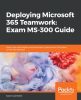 Deploying_Microsoft_365_Teamwork__Exam_MS-300_Guide