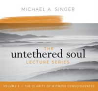 The_Untethered_Soul_Lecture_Series__Volume_3