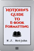Notjohn_s_Guide_to_E-book_Formatting__Ten_Steps_to_Getting_Your_Book_Ready_to_Sell_Online__Digita