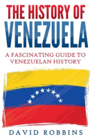 The_History_of_Venezuela__A_Fascinating_Guide_to_Venezuelan_History