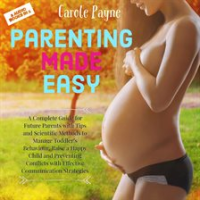 Parenting_Made_Easy__A_Complete_Guide_for_Future_Parents_with_Tips_and_Scientific_Methods_to_Mana