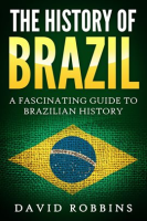 The_History_of_Brazil__A_Fascinating_Guide_to_Brazilian_History