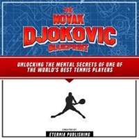 The_Novak_Djokovic_Blueprint__Unlocking_the_Mental_Secrets_of_One_of_the_World_s_Best_Tennis_Players
