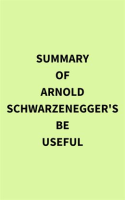Summary_of_Arnold_Schwarzenegger_s_Be_Useful