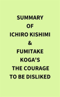 Summary_of_Ichiro_Kishimi___Fumitake_Koga_s_The_Courage_to_Be_Disliked