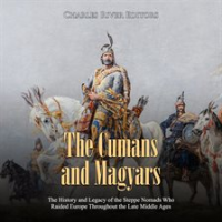 Cumans_and_Magyars__The__The_History_and_Legacy_of_the_Steppe_Nomads_Who_Raided_Europe_Throughout