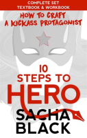 10_Steps_to_Hero___How_to_Craft_a_Kickass_Protagonist_the_Complete_Textbook___Workbook