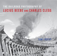The_Railroad_Photography_of_Lucius_Beebe_and_Charles_Clegg