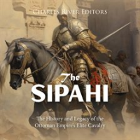 The_Sipahi__The_History_and_Legacy_of_the_Ottoman_Empire_s_Elite_Cavalry