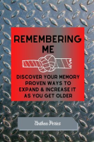 Remembering_Me__Discover_Your_Memory_Proven_Ways_To_Expand___Increase_It_As_You_Get_Older